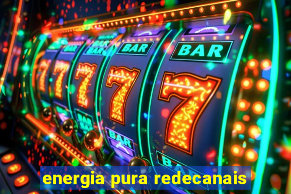 energia pura redecanais